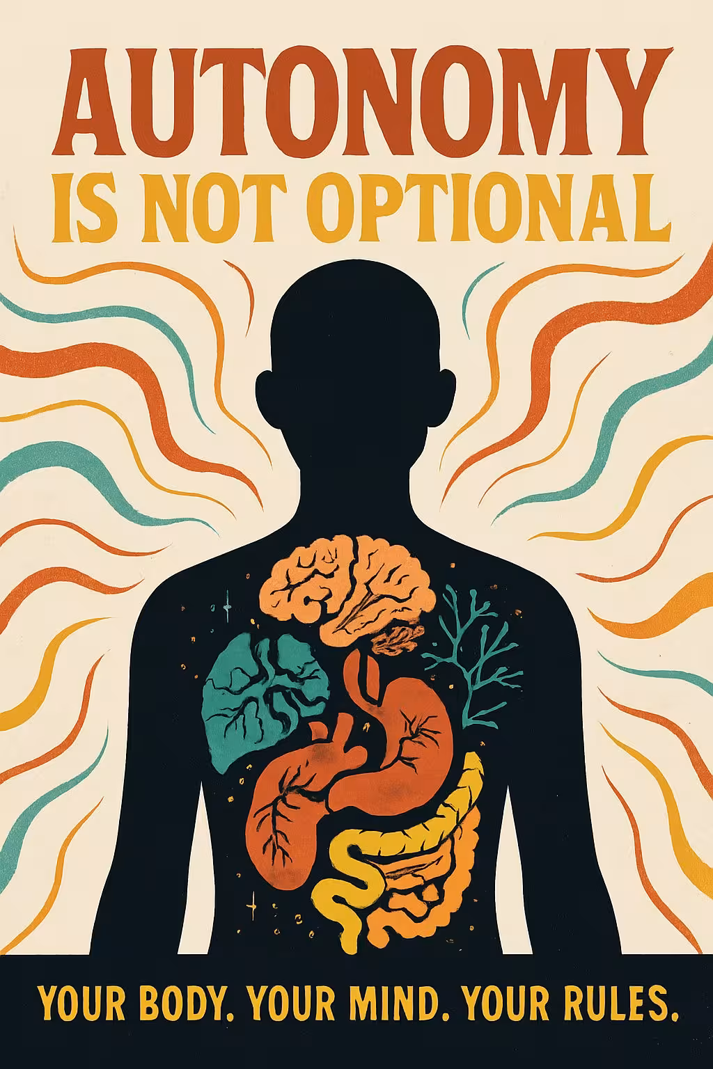 Autonomy is not optional:  Your body.  Your mind.  Your rules.